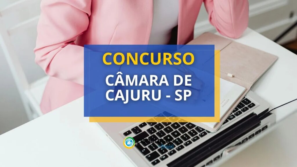 Concurso Câmara de Cajuru - SP: edital e inscrição; até