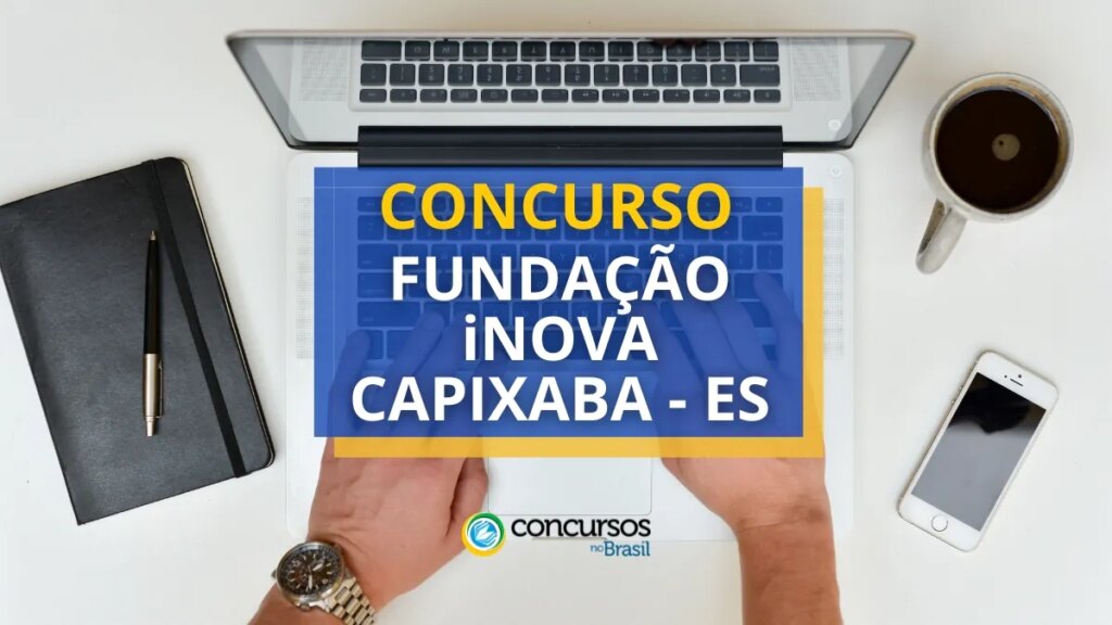 Concurso Fundação iNOVA Capixaba - ES abre mais de 590