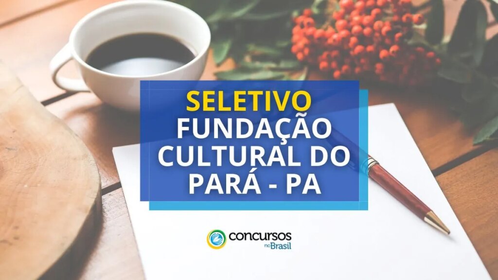 Fundação Cultural do Pará - PA abre seletivo com 94