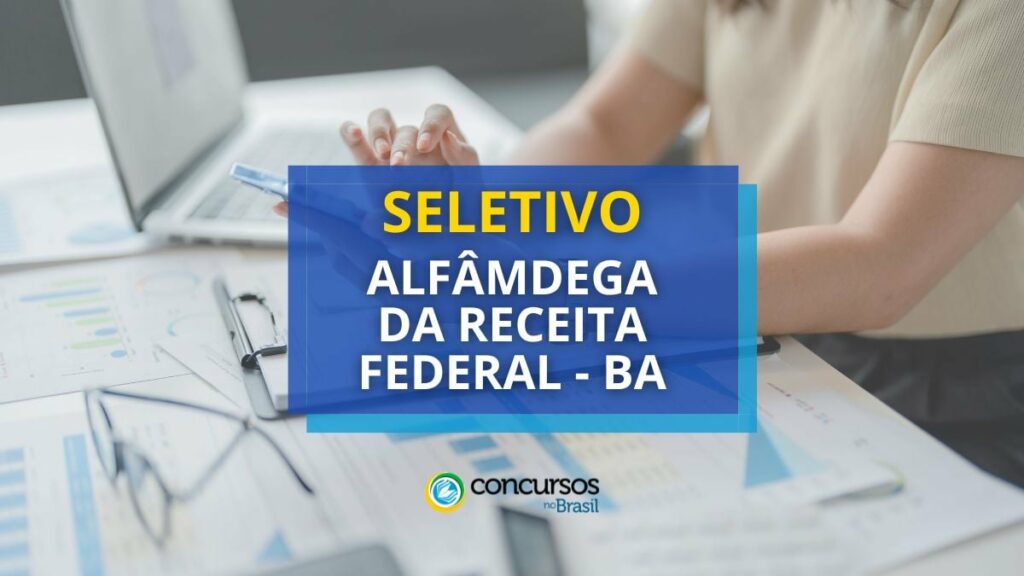 Alfândega da Receita Federal - BA divulga processo seletivo