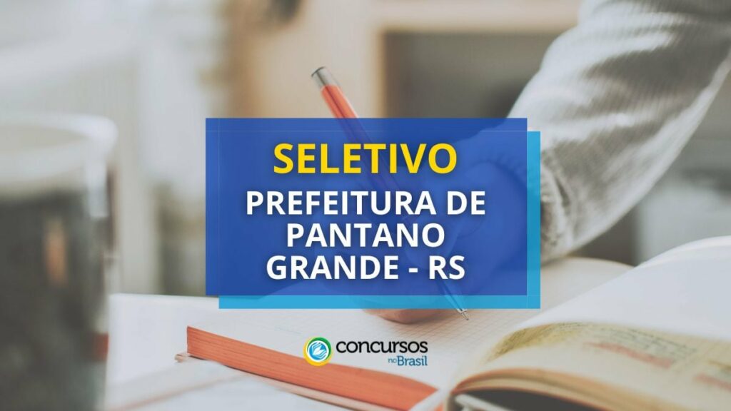 Prefeitura de Pantano Grande – RS: processo seletivo aberto