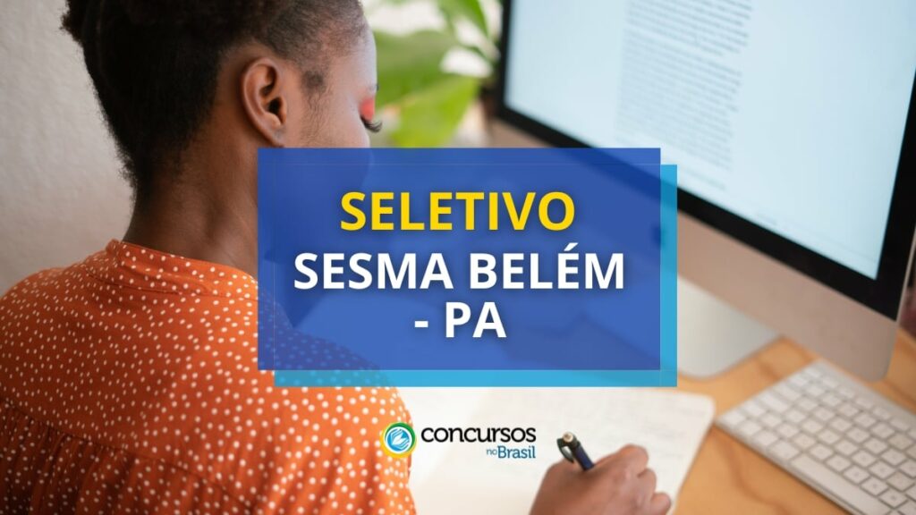 SESMA Belém - PA: Prefeitura abre 202 vagas em seletivo