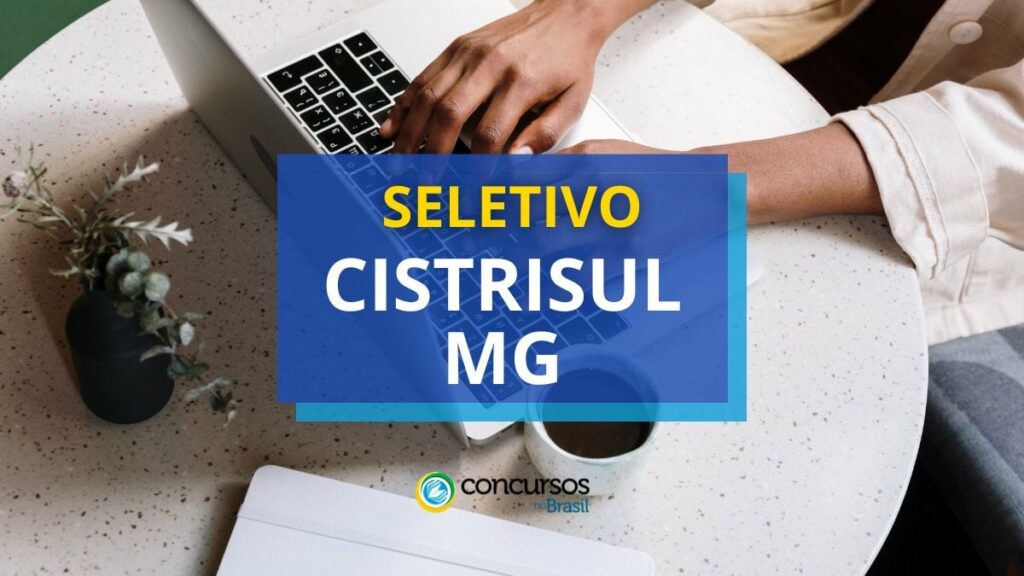 CISTRISUL MG abre 55 vagas em seletivo; até R$ 10.303/mês