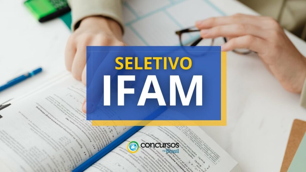 IFAM abre edital de processo seletivo; ganhos até R$ 3,4