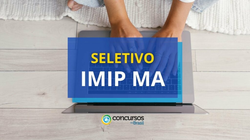 IMIP MA abre vagas; até R$ 17,6 mil em processo