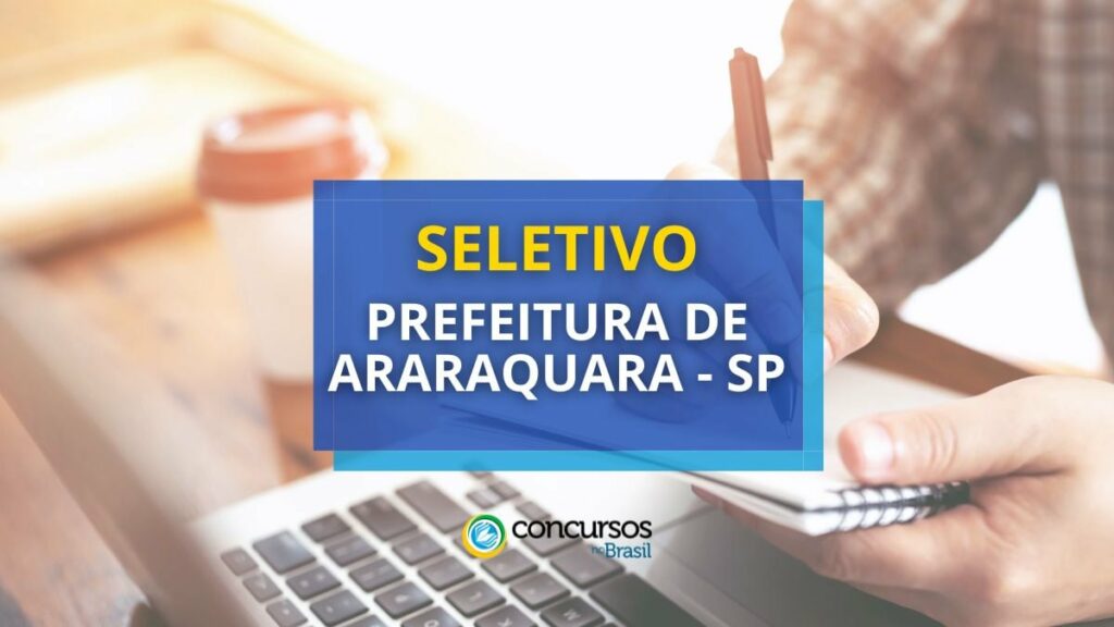 Prefeitura de Araraquara - SP: edital de seletivo; inscrições abertas