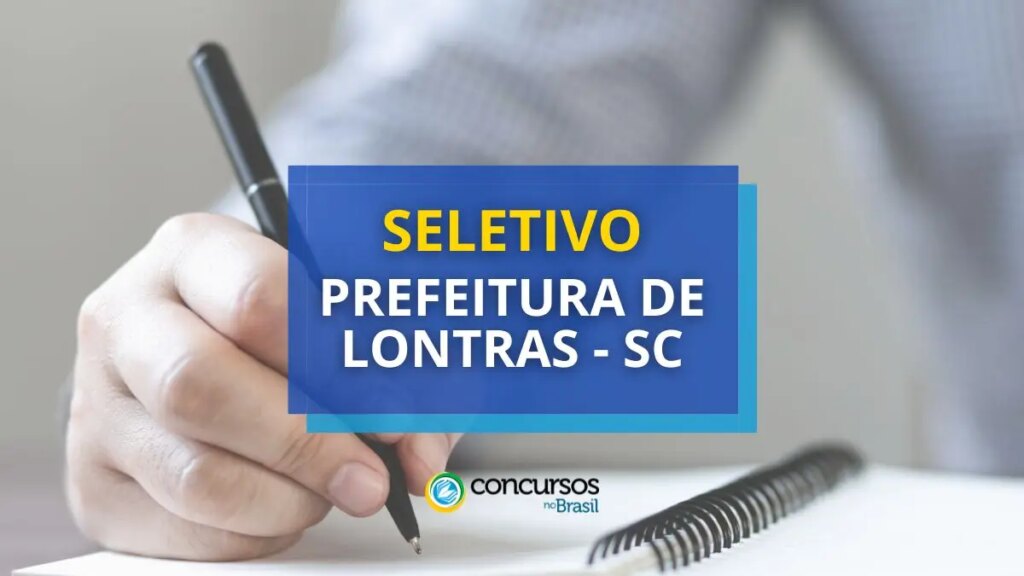 Prefeitura de Lontras - SC abre processo seletivo; edital e