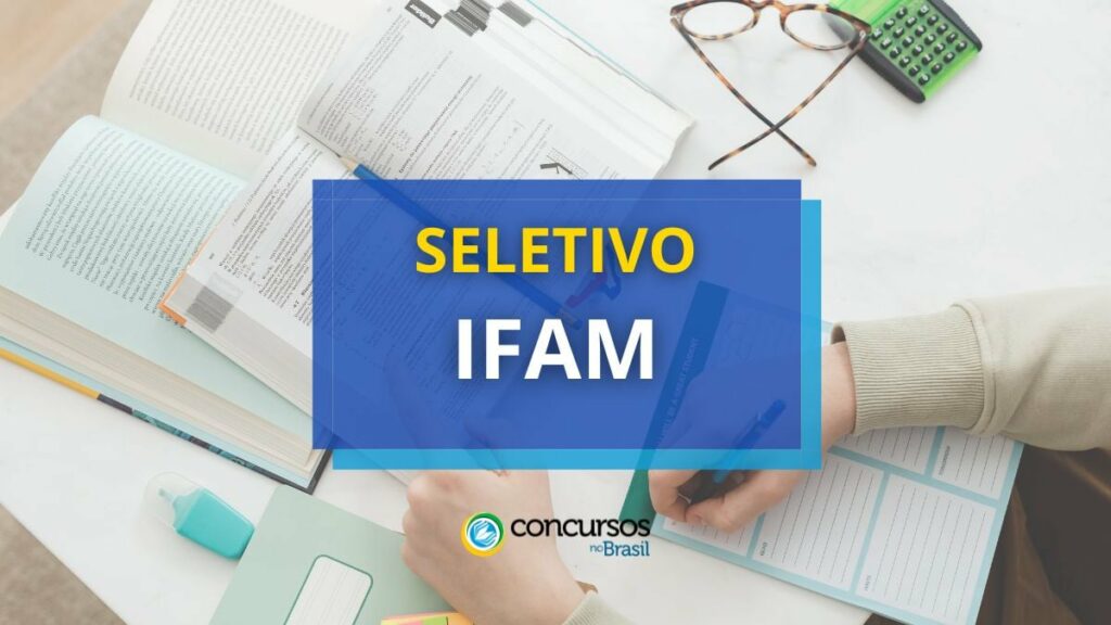 IFAM abre vagas em processo seletivo; até R$ 4,6 mil