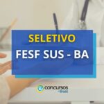 FESF SUS - BA abre vagas em seletivo; até R$