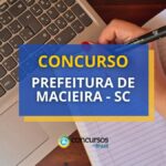 Concurso Prefeitura de Macieira - SC: até R$ 21,8 mil