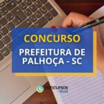 Concurso Prefeitura de Palhoça - SC: edital e inscrição