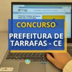 Concurso Prefeitura de Tarrafas - CE: mais de 100 vagas