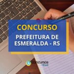 Concurso Prefeitura de Esmeralda - RS abre 31 vagas