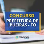 Concurso Prefeitura de Ipueiras - TO abre mais de 150