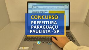 Concurso Prefeitura de Paraguaçu Paulista – SP abre novas vagas