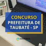 Concurso Prefeitura de Taubaté - SP: até R$ 10,6 mil