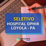 Hospital Ophir Loyola - PA abre vagas em novo seletivo