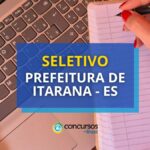 Prefeitura de Itarana - ES abre novo processo seletivo