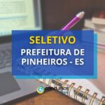 Prefeitura de Pinheiros – ES lança seletivo; até R$ 4,5