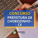 Concurso Prefeitura de Chorozinho - CE abre mais de 320