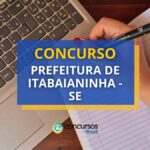 Concurso Prefeitura de Itabaianinha - SE: 300 vagas abertas