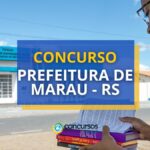 Concurso Prefeitura de Marau - RS: ganhos de até R$