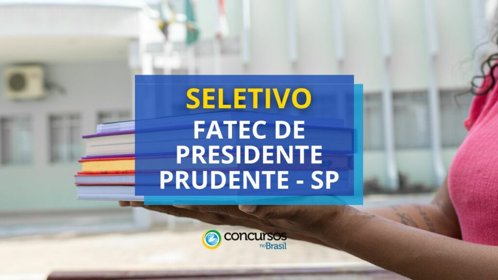 Fatec de Presidente Prudente - SP abre edital de seletivo