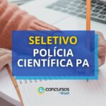 Polícia Científica PA divulga mais um edital de processo seletivo