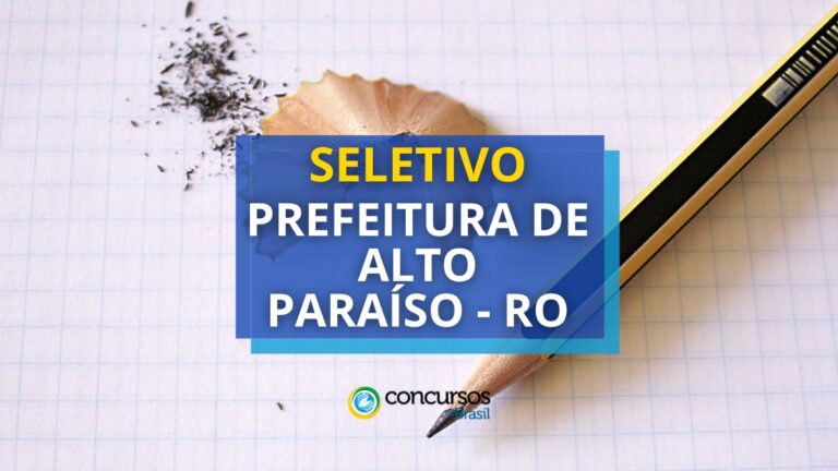 Prefeitura de Alto Paraíso – RO abre processo seletivo