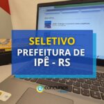 Prefeitura de Ipê - RS: seletivo prevê vencimento de R$