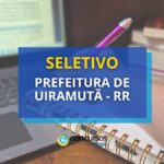 Prefeitura de Uiramutã – RR publica três editais de seletivo