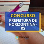 Concurso Prefeitura de Horizontina - RS: até R$ 10,6 mil