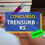 Concurso TRENSURB - RS: banca será contratada; 55 vagas