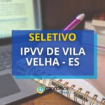 IPVV de Vila Velha - ES abre edital de seletivo;