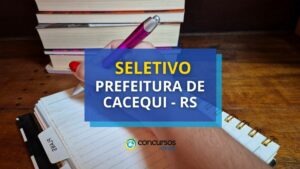 Prefeitura de Cacequi - RS anuncia novo seletivo simplificado