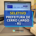 Prefeitura de Cerro Largo - RS abre seletivo para a