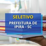 Prefeitura de Ipira - SC abre edital de seleção e