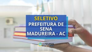 Prefeitura de Sena Madureira - AC abre 315 vagas em