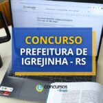 Concurso Prefeitura de Igrejinha - RS: ganhos de até R$