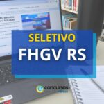 FHGV RS abre novo edital de seletivo; iniciais de até