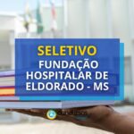 Fundação Hospitalar de Eldorado - MS está com seletivo aberto