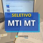 MTI MT abre 220 vagas em seletivo; iniciais de até