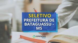 Prefeitura de Bataguassu - MS divulga processo seletivo