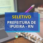 Prefeitura de Ipueira - RN: seletivo aberto para Professores