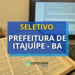 Prefeitura de Itajuípe - BA abre seletivo com mais de