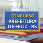 Concurso Prefeitura de Feliz - RS oferta ganhos de R$