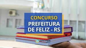 Concurso Prefeitura de Feliz - RS oferta ganhos de R$