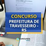 Concurso Prefeitura de Travesseiro - RS: ganhos até R$ 5,2