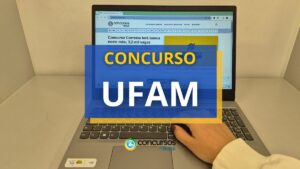 Concurso UFAM abre 74 novas vagas; até R$ 10.481 por