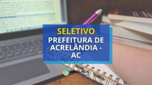 Prefeitura de Acrelândia - AC abre seletivo para a Educação